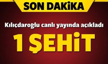 Kılıçdaroğlu açıkladı: Saldırıda 1 şehit!