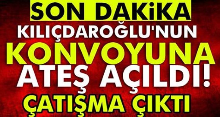 Kılıçdaroğlu’nun konvoyu durduruldu: Çatışma çıktı!