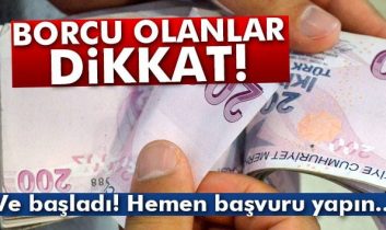 Borcu olanlar dikkat! Ve başladı. Hemen başvuru yapın…