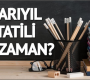 15 Tatil Ne Zaman? Okullar ne zaman kapanacak?