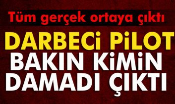 Darbeci pilot eski valinin damadı çıktı
