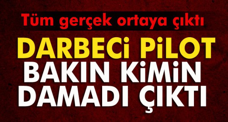 Darbeci pilot eski valinin damadı çıktı