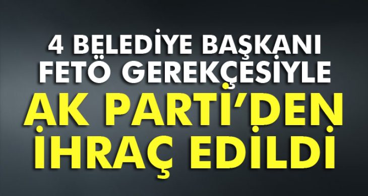 AK Partili 4 ilçe belediye başkanı partiden ihraç edildi