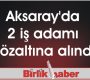 Aksaray’da 2 iş adamı gözaltına alındı