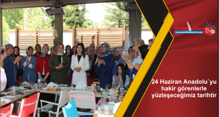 24 Haziran Anadolu`yu hakir görenlerle yüzleşeceğimiz tarihtir