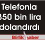 Telefonla 350 bin lira dolandırdı