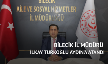 Bilecik İl Müdürü İlkay Türkoğlu Aydın’a atandı