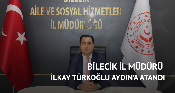 Bilecik İl Müdürü İlkay Türkoğlu Aydın’a atandı