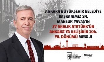 Ankara Büyükşehir Belediye Başkanı Sn. Mansur Yavaş’ın 27 Aralık Atatürk’ün Ankara’ya gelişinin 106. yıl dönümü mesaj