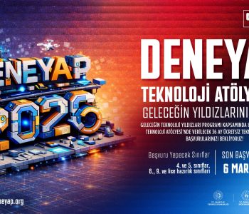 DENEYAP Türkiye, Geleceğin Teknoloji Yıldızlarını Arıyor; 2026 Başvuruları Başladı!