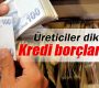 Üreticilerin kredi borçları ertelendi