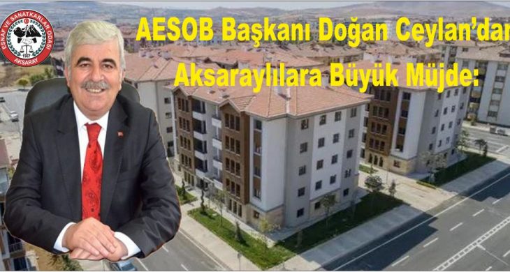 AESOB Başkanı Doğan Ceylan’dan Aksaraylılara Büyük Müjde