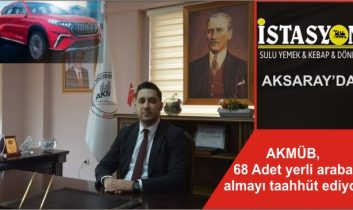 AKMÜB, 68 Adet yerli araba almayı taahhüt ediyor