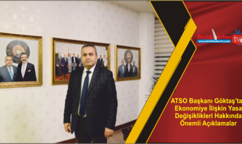ATSO Başkanı Göktaş’tan Ekonomiye İlişkin Yasa Değişiklikleri Hakkında Önemli Açıklamalar