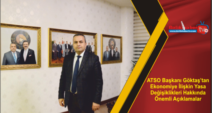 ATSO Başkanı Göktaş’tan Ekonomiye İlişkin Yasa Değişiklikleri Hakkında Önemli Açıklamalar