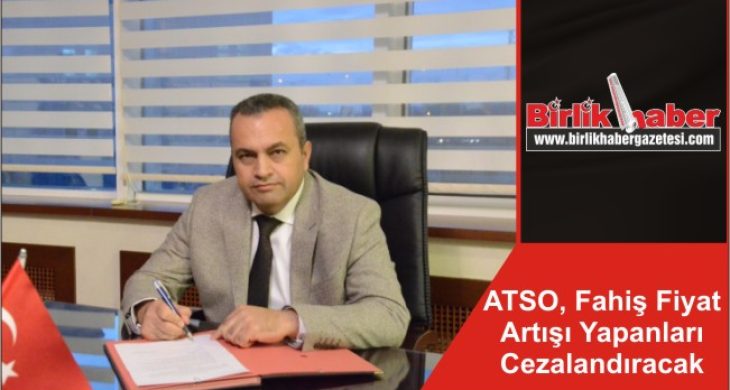 ATSO, Fahiş Fiyat Artışı Yapanları Cezalandıracak