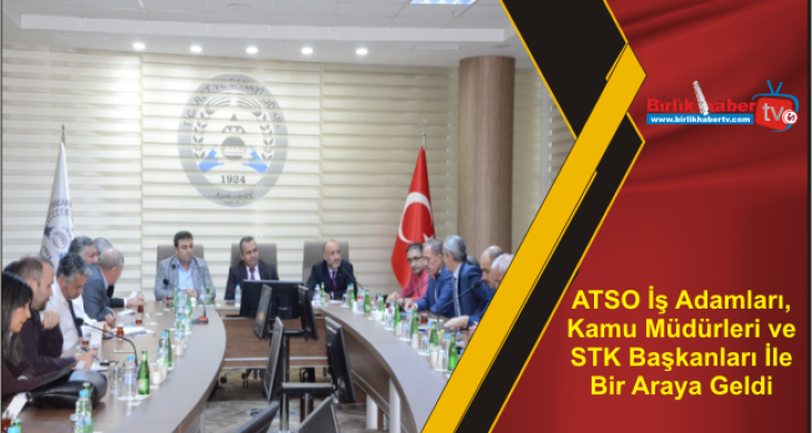 ATSO İş Adamları, Kamu Müdürleri ve STK Başkanları İle Bir Araya Geldi