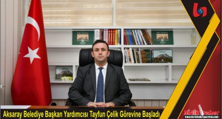 Aksaray Belediye Başkan Yardımcısı Tayfun Çelik Görevine Başladı