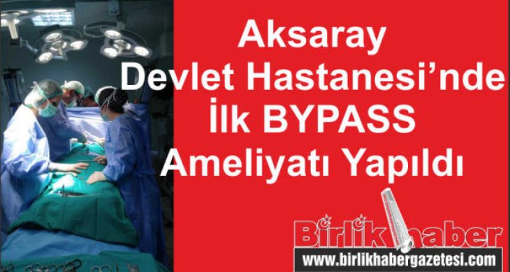 Aksaray Devlet Hastanesi’nde İlk BYPASS Ameliyatı Yapıldı