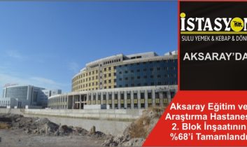 Aksaray Eğitim ve Araştırma Hastanesi 2. Blok İnşaatının %68’i Tamamlandı