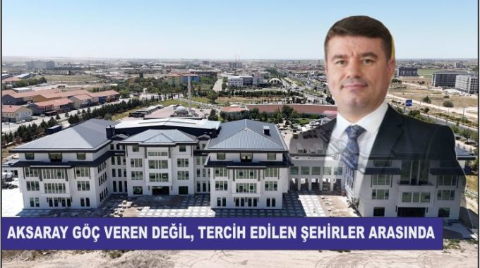 Aksaray Göç Veren Değil, Tercih Edilen Şehirler Arasında