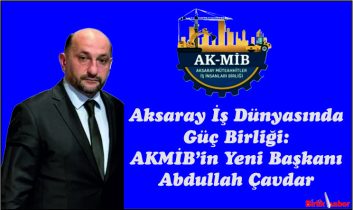 Aksaray İş Dünyasında  Güç Birliği:  AKMİB’in Yeni Başkanı  Abdullah Çavdar