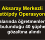 Aksaray Merkezli Fetö/pdy Operasyonu