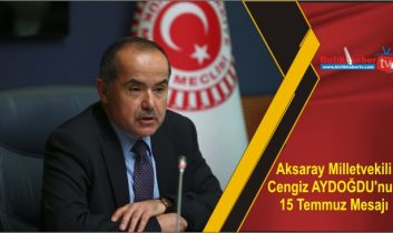 Aksaray Milletvekili Cengiz AYDOĞDU’nun 15 Temmuz Mesajı