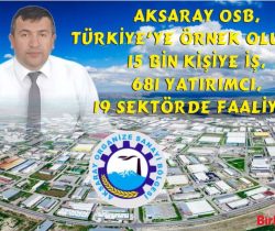 Aksaray OSB, Türkiye’ye Örnek Oluyor: 15 Bin Kişiye İş, 681 Yatırımcı, 19 Sektörde Faaliyet