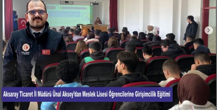 Aksaray Ticaret İl Müdürü Ünal Aksoy’dan Meslek Lisesi Öğrencilerine Girişimcilik Eğitimi