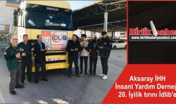 Aksaray İHH İnsani Yardım Derneği 20. İyilik tırını İdlib’e