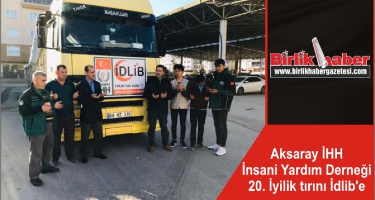 Aksaray İHH İnsani Yardım Derneği 20. İyilik tırını İdlib’e