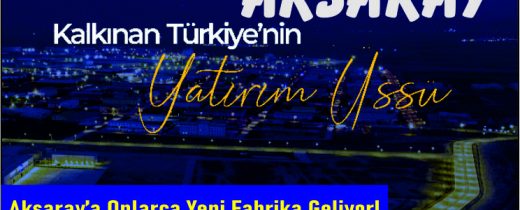 Aksaray’a Onlarca Yeni Fabrika Geliyor!