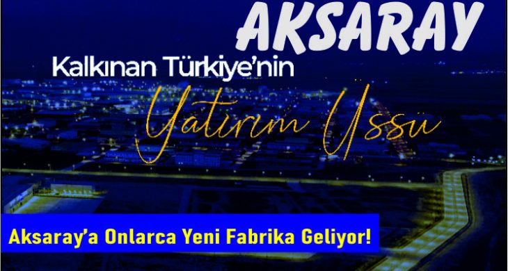 Aksaray’a Onlarca Yeni Fabrika Geliyor!