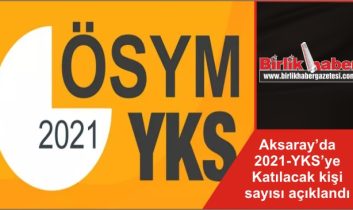 Aksaray’da 2021-YKS’ye Katılacak kişi sayısı açıklandı