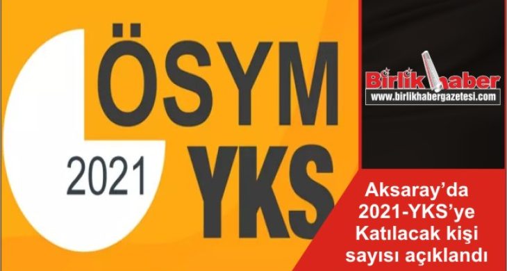 Aksaray’da 2021-YKS’ye Katılacak kişi sayısı açıklandı