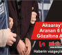 Aksaray’da Aranan 6 Kişi Gözaltına Alındı