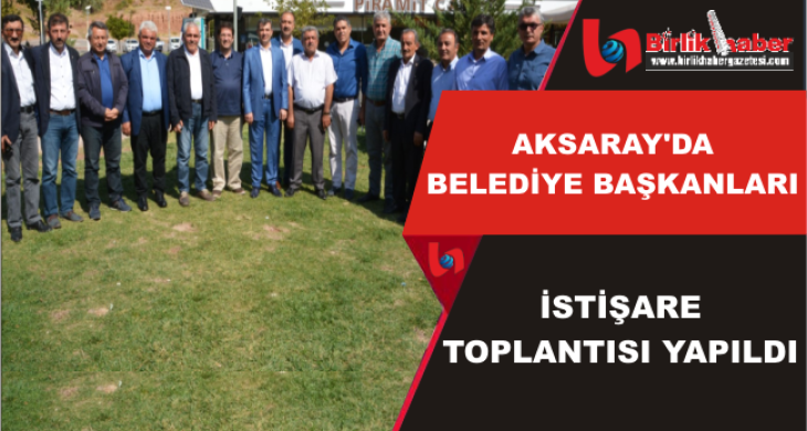 Aksaray’da Belediye Başkanları İstişare Toplantısı Yapıldı