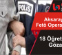 Aksaray’da Fetö Operasyonu: 18 Gözaltı