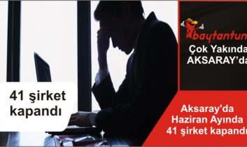 Aksaray’da Haziran Ayında 41 şirket kapandı