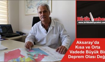 Aksaray’da Kısa ve Orta Vadede Büyük Bir Deprem Olası Değil