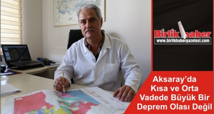 Aksaray’da Kısa ve Orta Vadede Büyük Bir Deprem Olası Değil