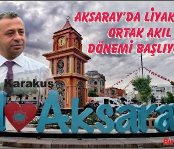 Aksaray’da Liyakat ve Ortak Akıl Dönemi Başlıyor!