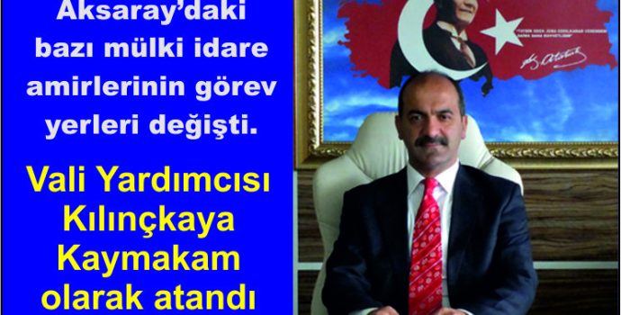 Aksaray’daki bazı mülki idare amirlerinin görev yerleri değişti