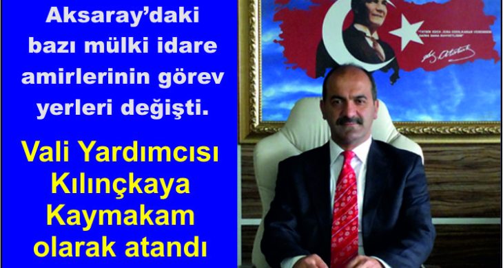 Aksaray’daki bazı mülki idare amirlerinin görev yerleri değişti