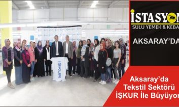 Aksaray’da Tekstil Sektörü İŞKUR İle Büyüyor!