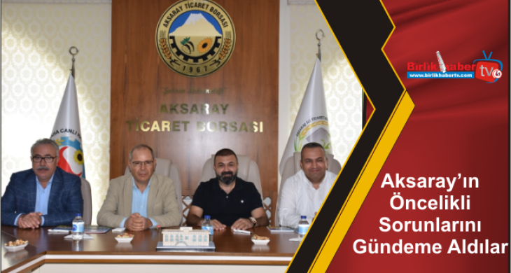 Aksaray’ın Öncelikli Sorunlarını Gündeme Aldılar