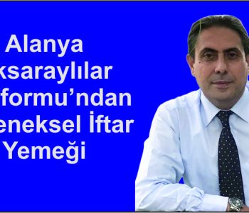 Alanya Aksaraylılar Platformu’ndan Geleneksel İftar Yemeği