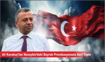 Ali Karakuş’tan Nusaybin’deki Bayrak Provokasyonuna Sert Tepki