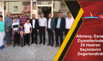 Altınsoy, Esnaf Ziyaretlerinde 24 Haziran Seçimlerini Değerlendirdi